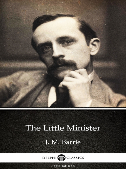 Title details for The Little Minister by J. M. Barrie--Delphi Classics (Illustrated) by J. M. Barrie - Available